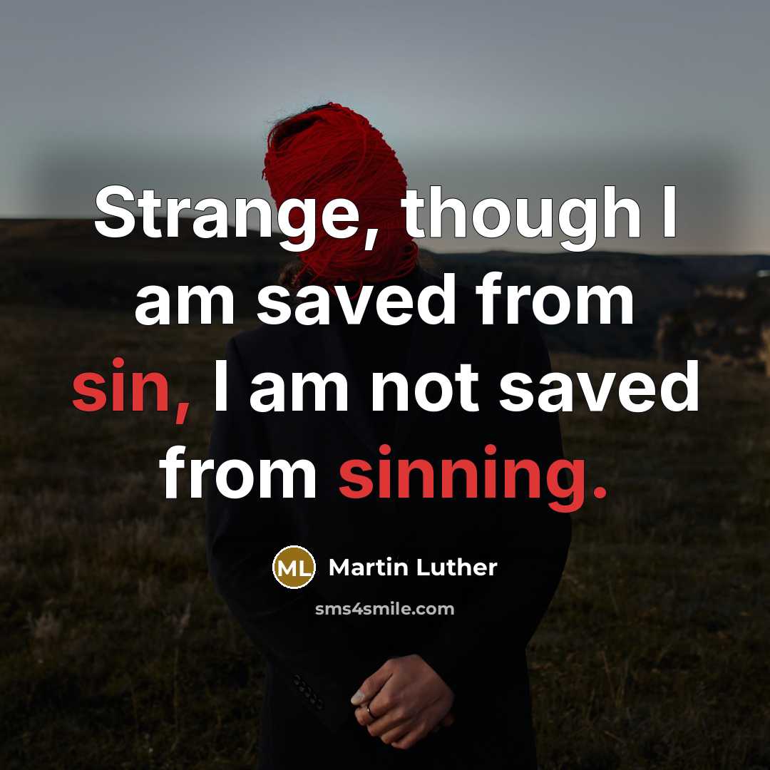 “Strange, though I am saved from sin, I am not saved from sinning.” quote by Martin Luther