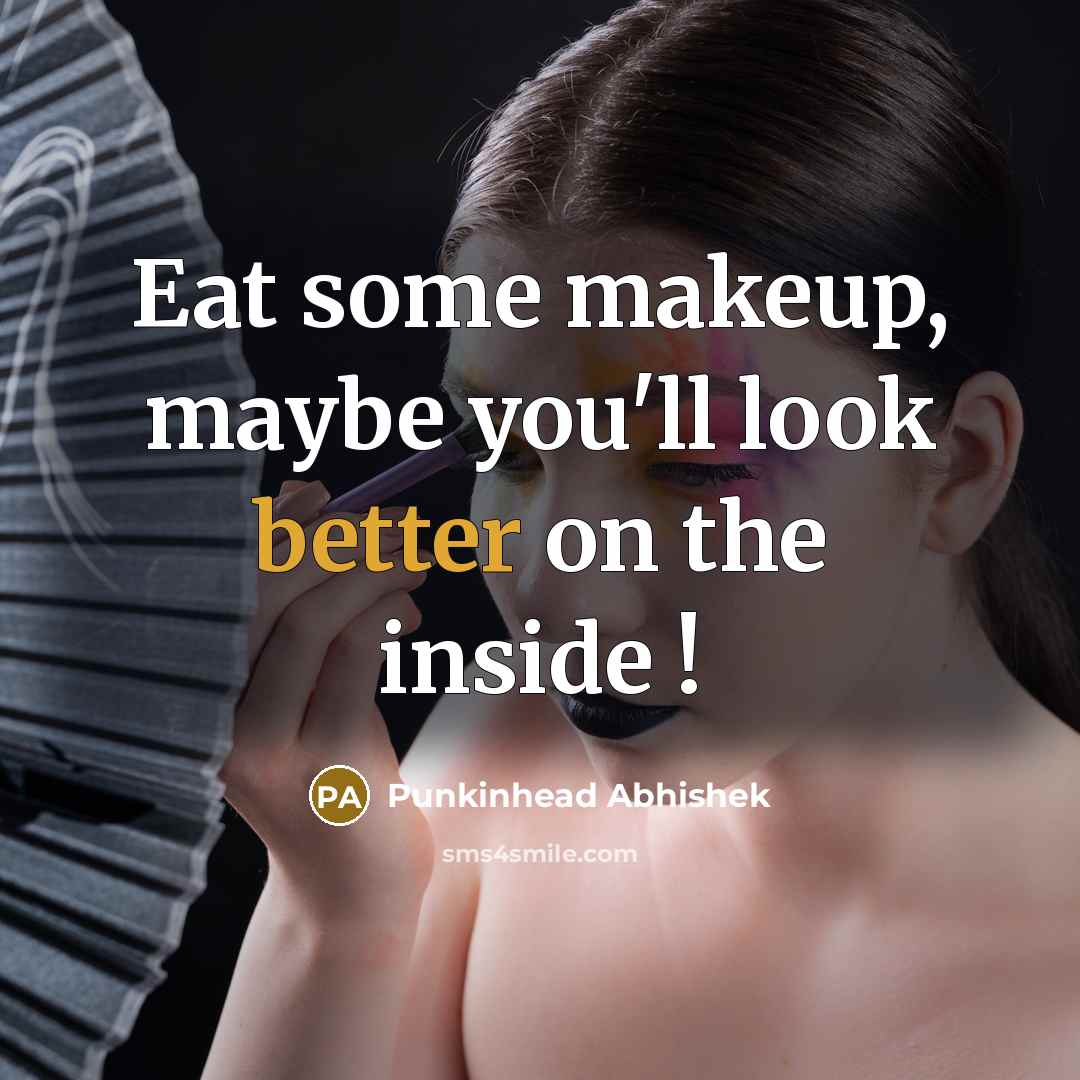 “Eat some makeup, maybe you'll look better on the inside !” quote by Punkinhead Abhishek