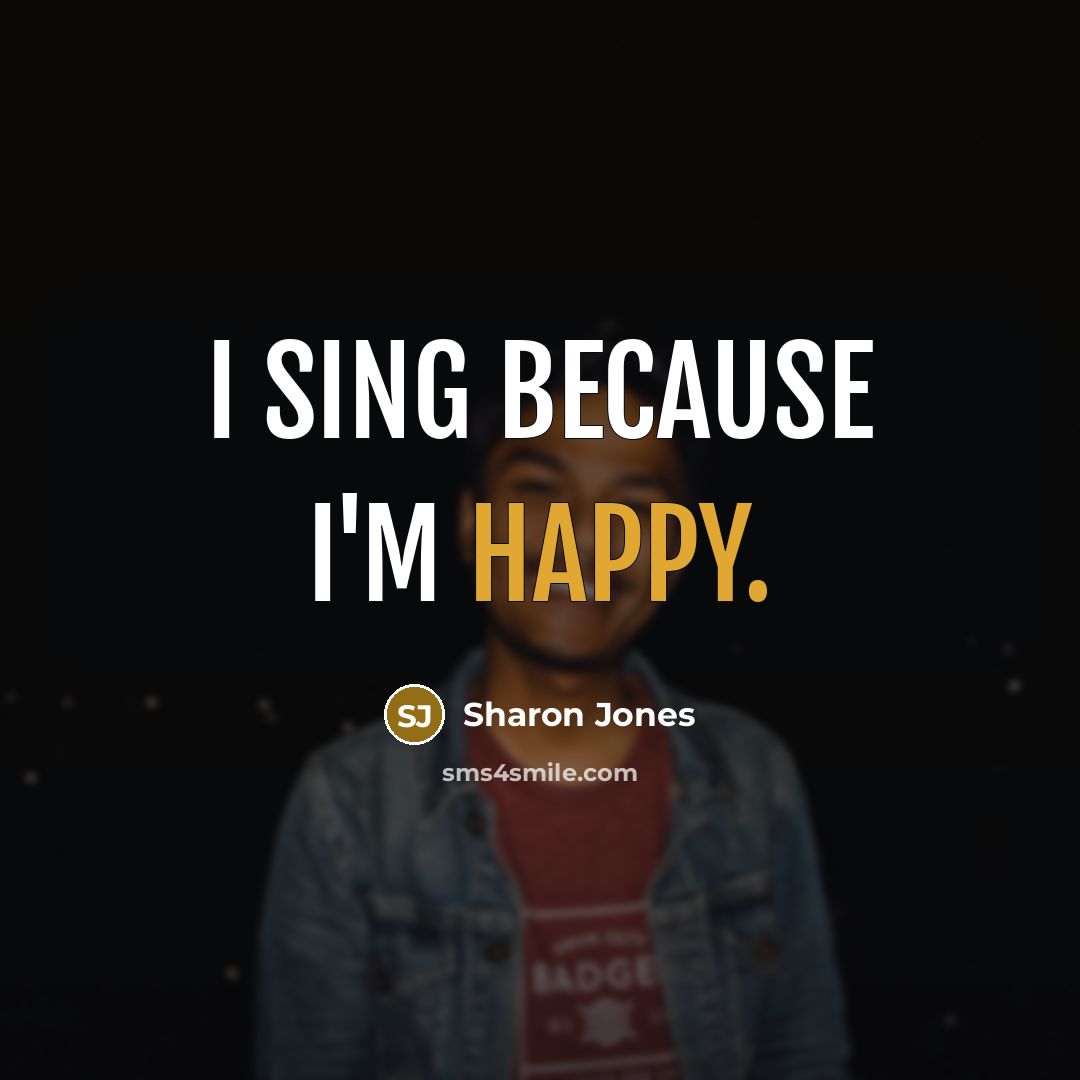 “I sing because I'm happy.” quote by Sharon Jones