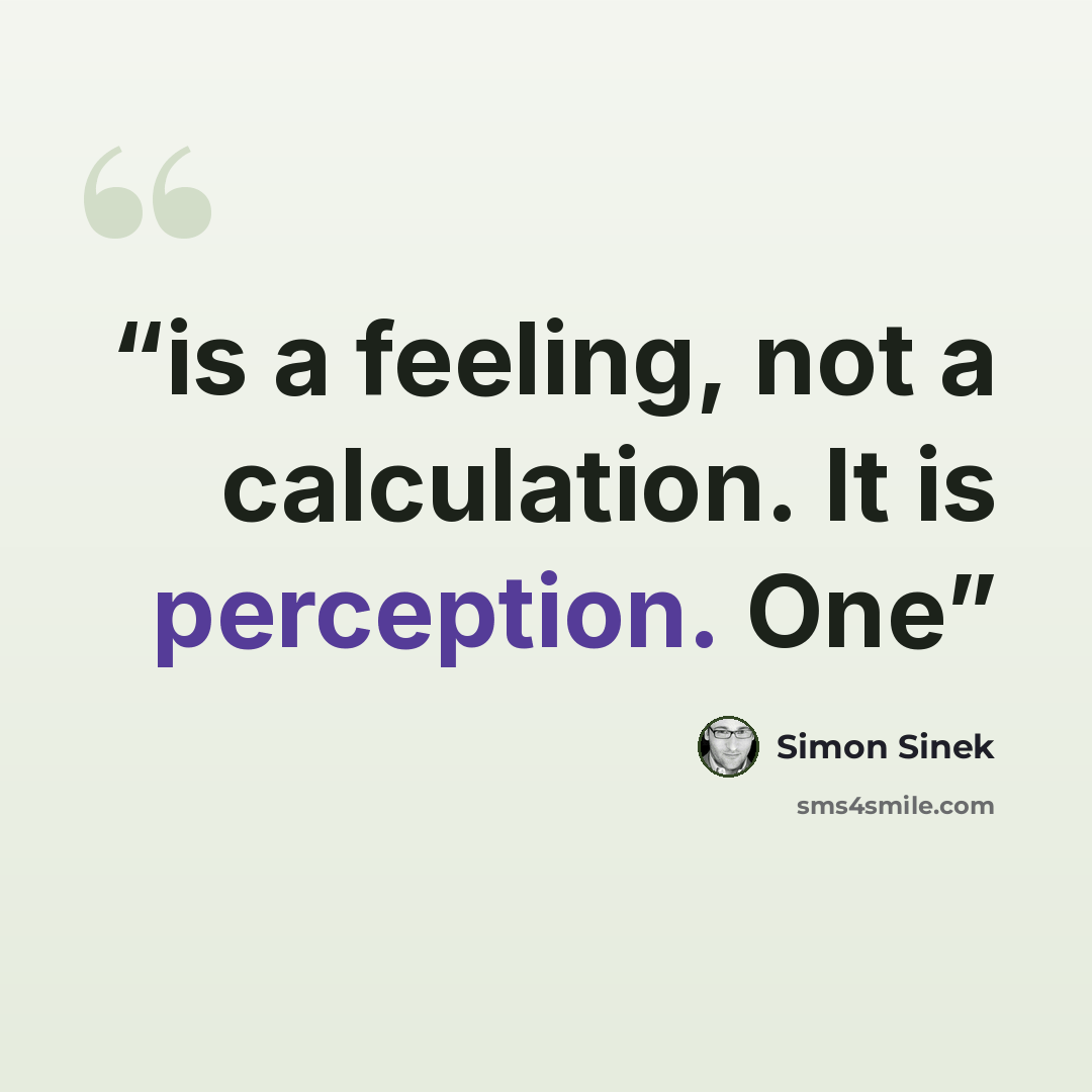 “is a feeling, not a calculation. It is perception. One” quote by Simon Sinek
