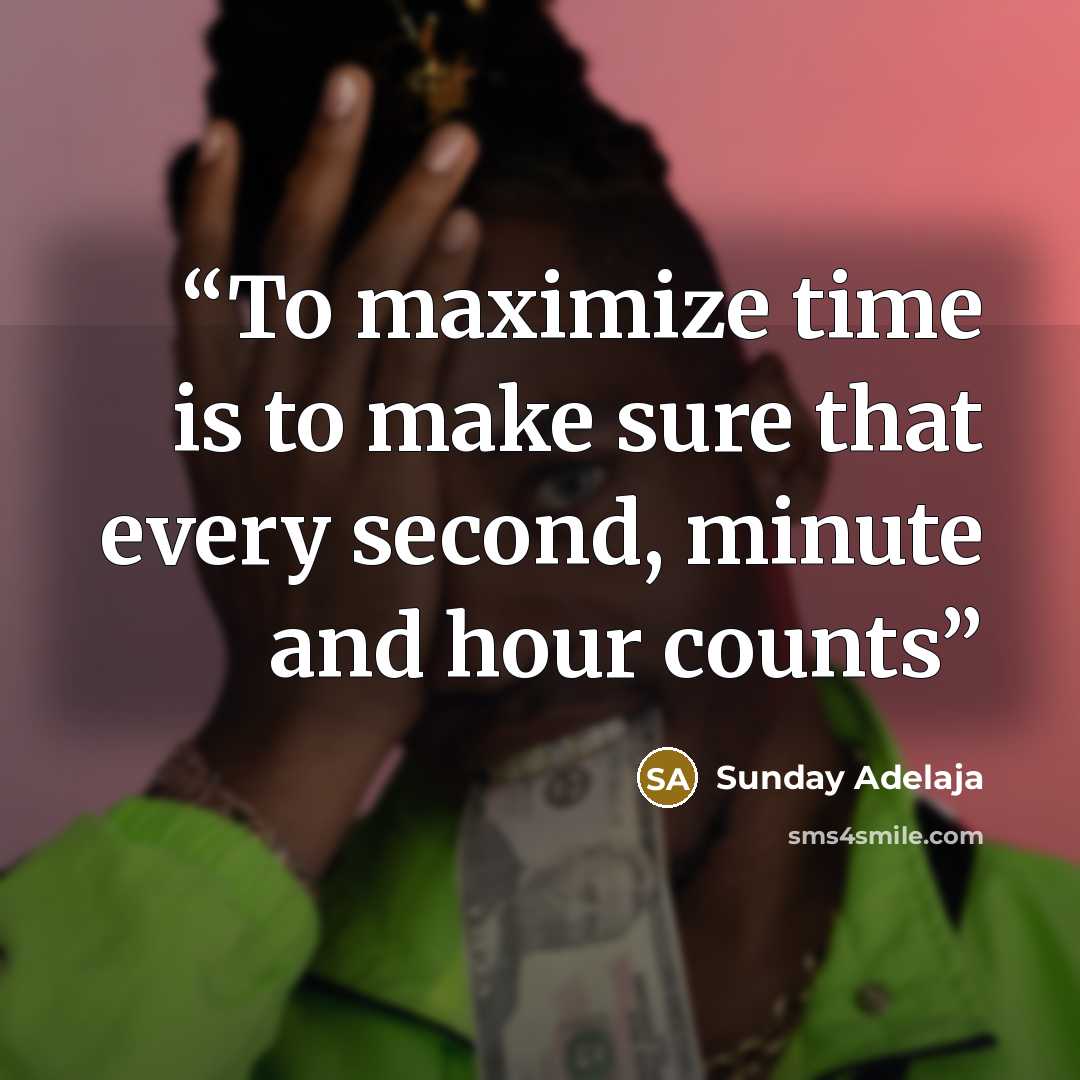 “To maximize time is to make sure that every second, minute and hour counts” quote by Sunday Adelaja