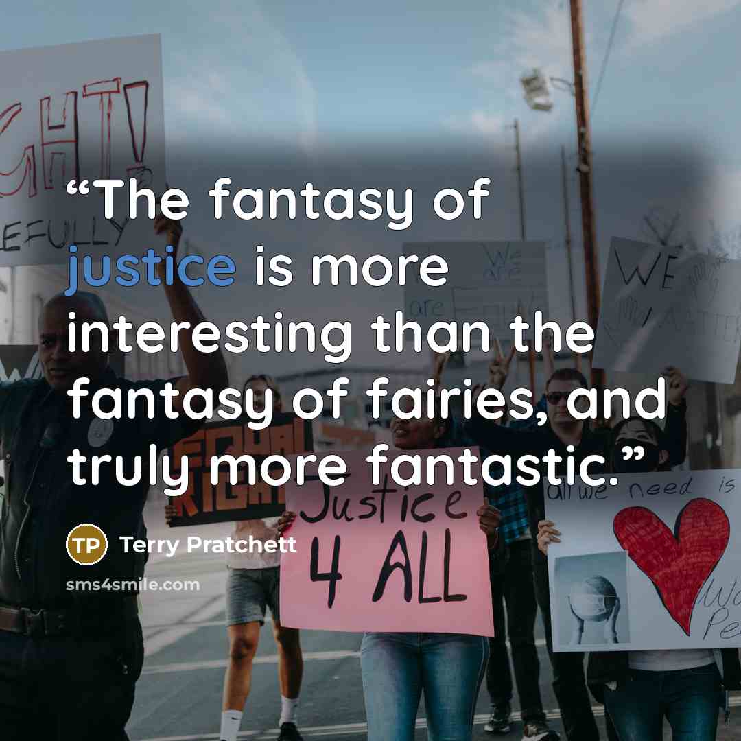 “The fantasy of justice is more interesting than the fantasy of fairies, and truly more fantastic.” quote by Terry Pratchett