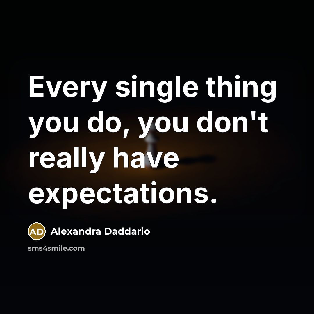 “Every single thing you do, you don't really have expectations.” quote by Alexandra Daddario