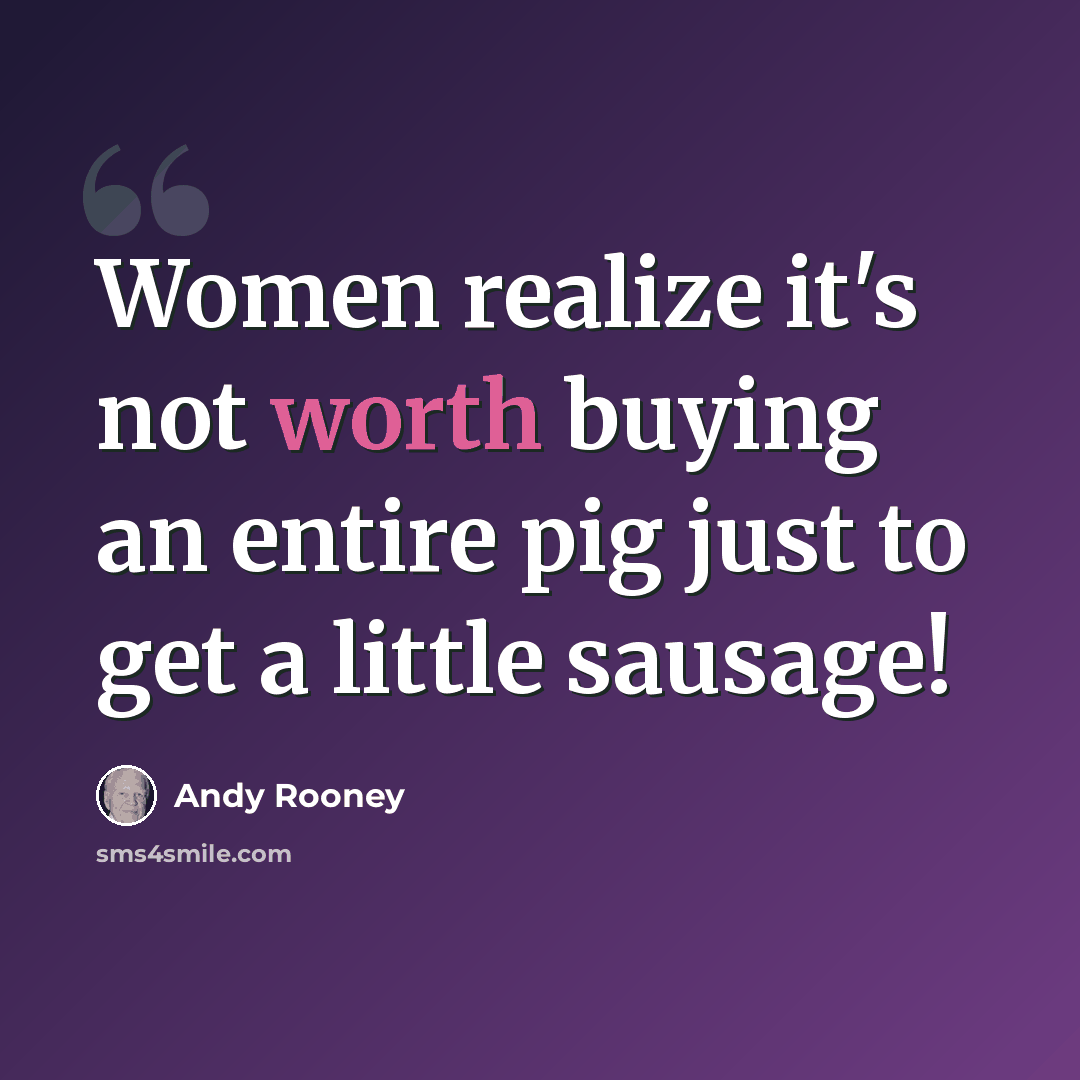 “Women realize it's not worth buying an entire pig just to get a little sausage!” quote by Andy Rooney
