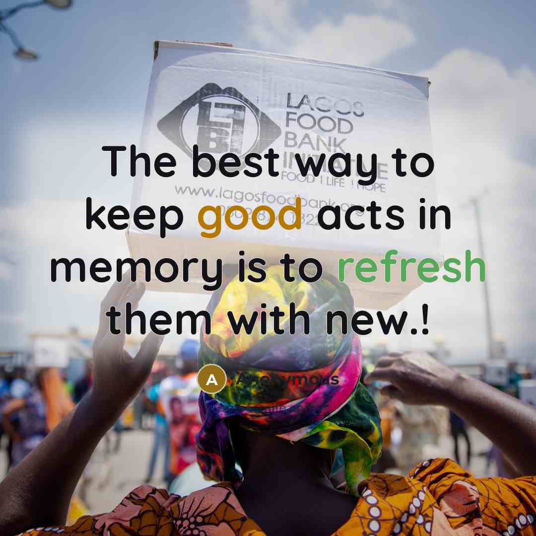 “The best way to keep good acts in memory is to refresh them with new.!” quote by Anonymous