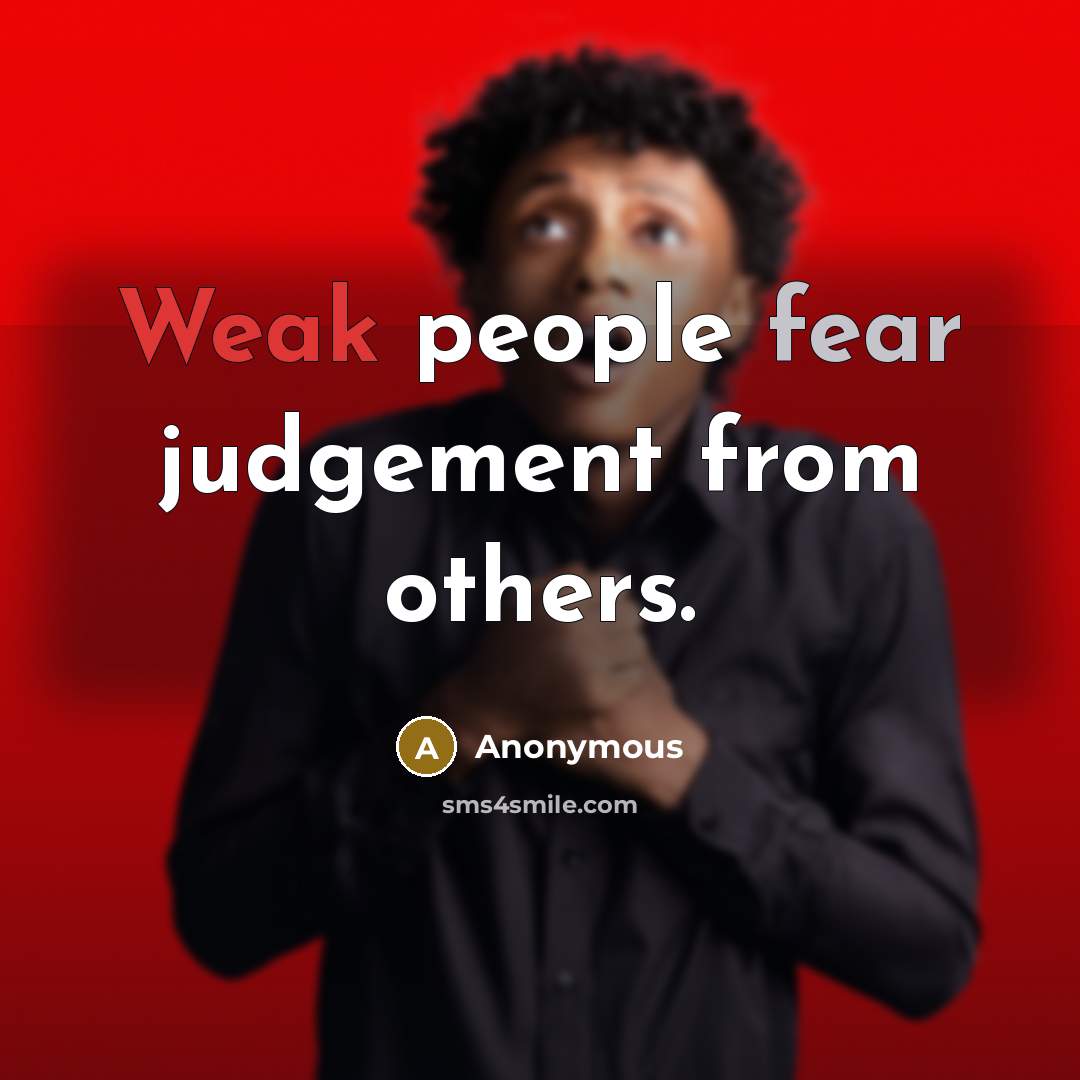 “Weak people fear judgement from others.” quote by Anonymous