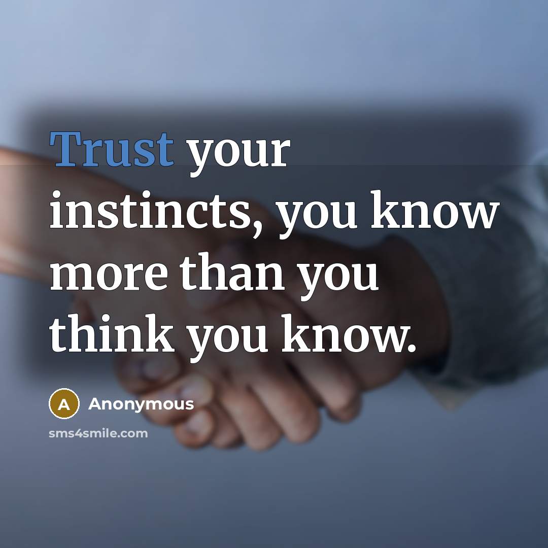 “Trust your instincts, you know more than you think you know.” quote by Anonymous