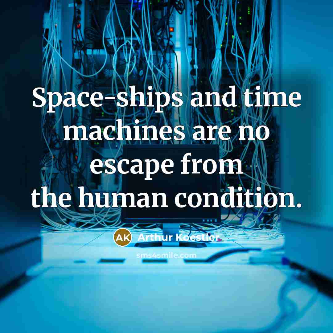 “Space-ships and time machines are no escape from the human condition.” quote by Arthur Koestler