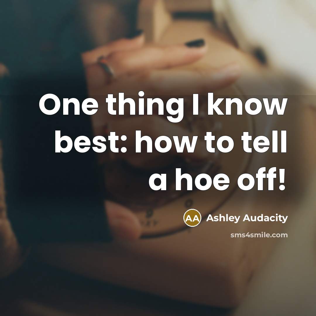 “One thing I know best: how to tell a hoe off!” quote by Ashley Audacity