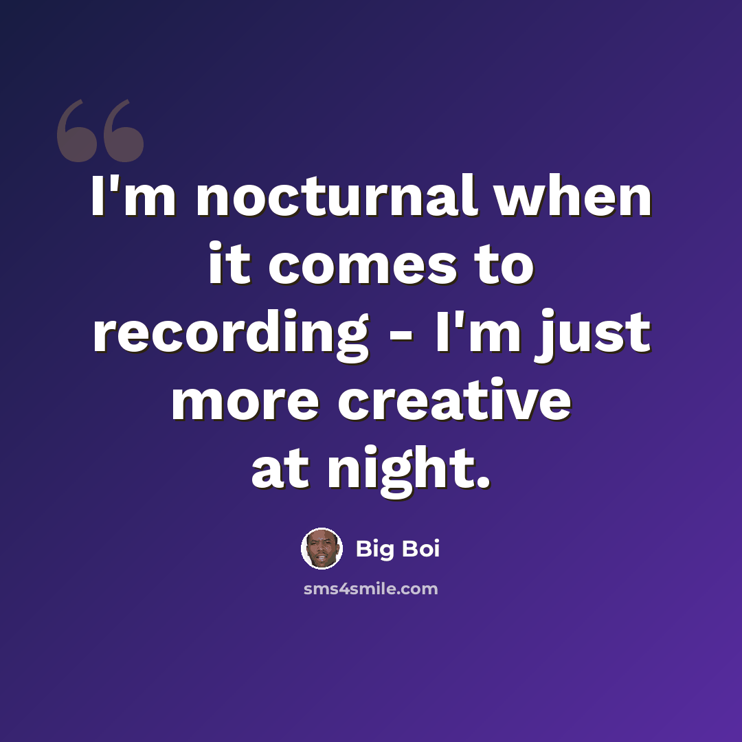 “I'm nocturnal when it comes to recording - I'm just more creative at night.” quote by Big Boi