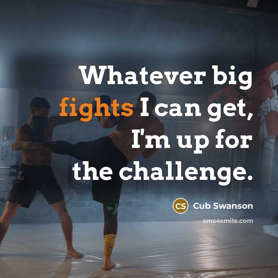 “Whatever big fights I can get, I'm up for the challenge.” quote by Cub Swanson