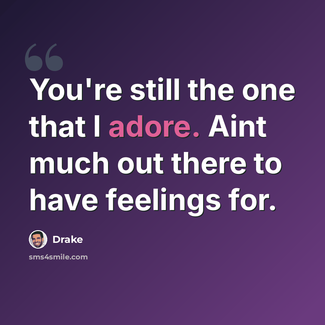 “You're still the one that I adore. Aint much out there to have feelings for.” quote by Drake