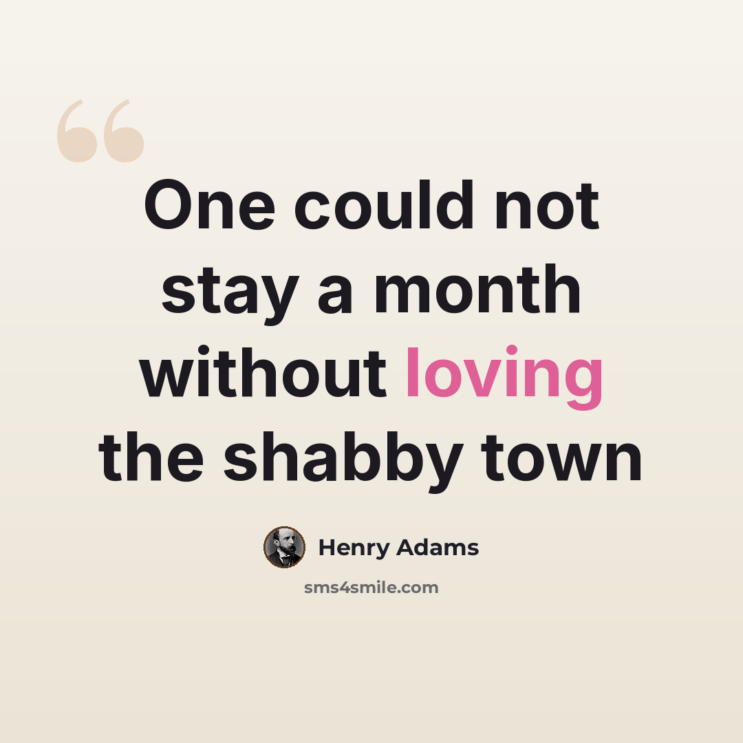 “One could not stay a month without loving the shabby town” quote by Henry Adams
