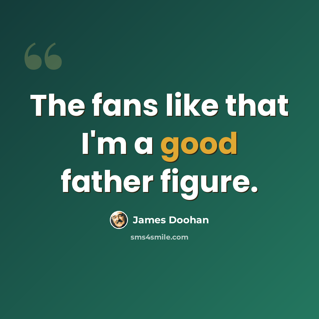 “The fans like that I'm a good father figure.” quote by James Doohan