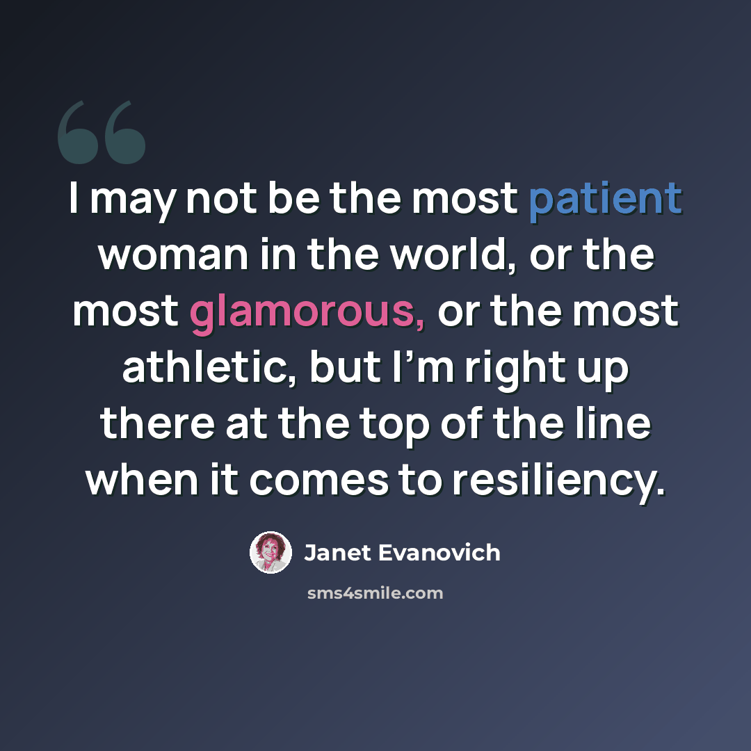 “I may not be the most patient woman in the world, or the most glamorous, or the most athletic, but I'm right up there at the top of the line when it comes to resiliency.” quote by Janet Evanovich