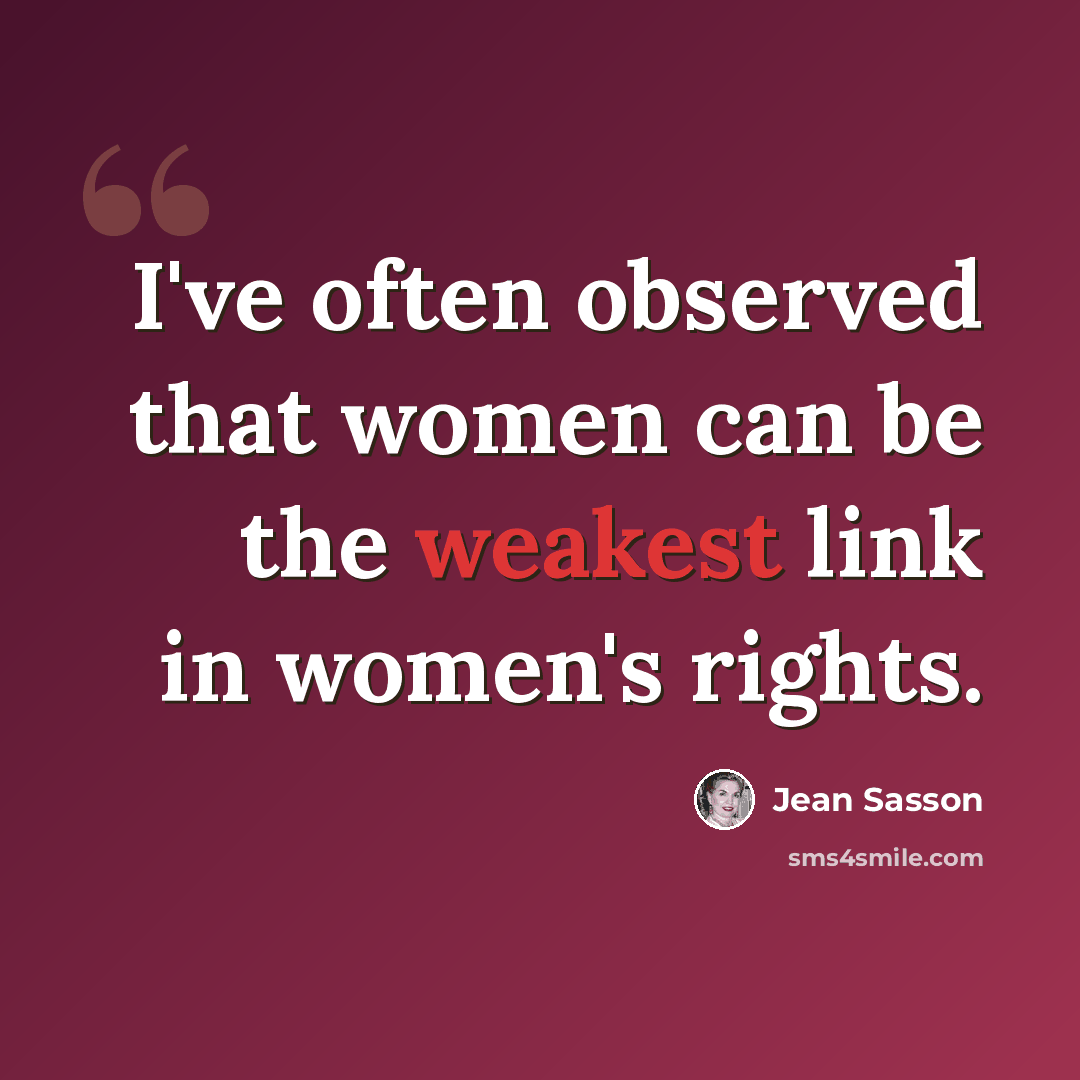“I've often observed that women can be the weakest link in women's rights.” quote by Jean Sasson