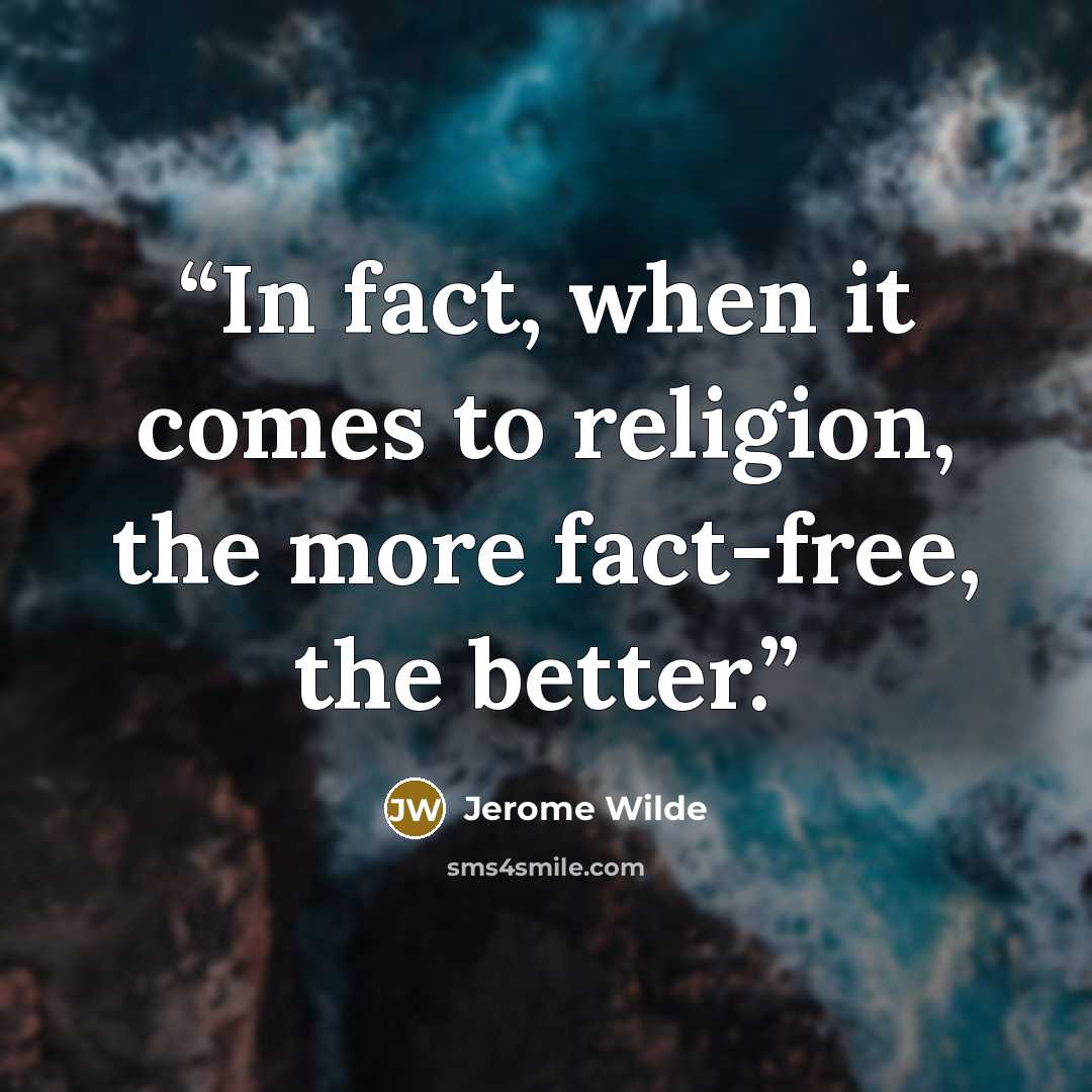 “In fact, when it comes to religion, the more fact-free, the better.” quote by Jerome Wilde