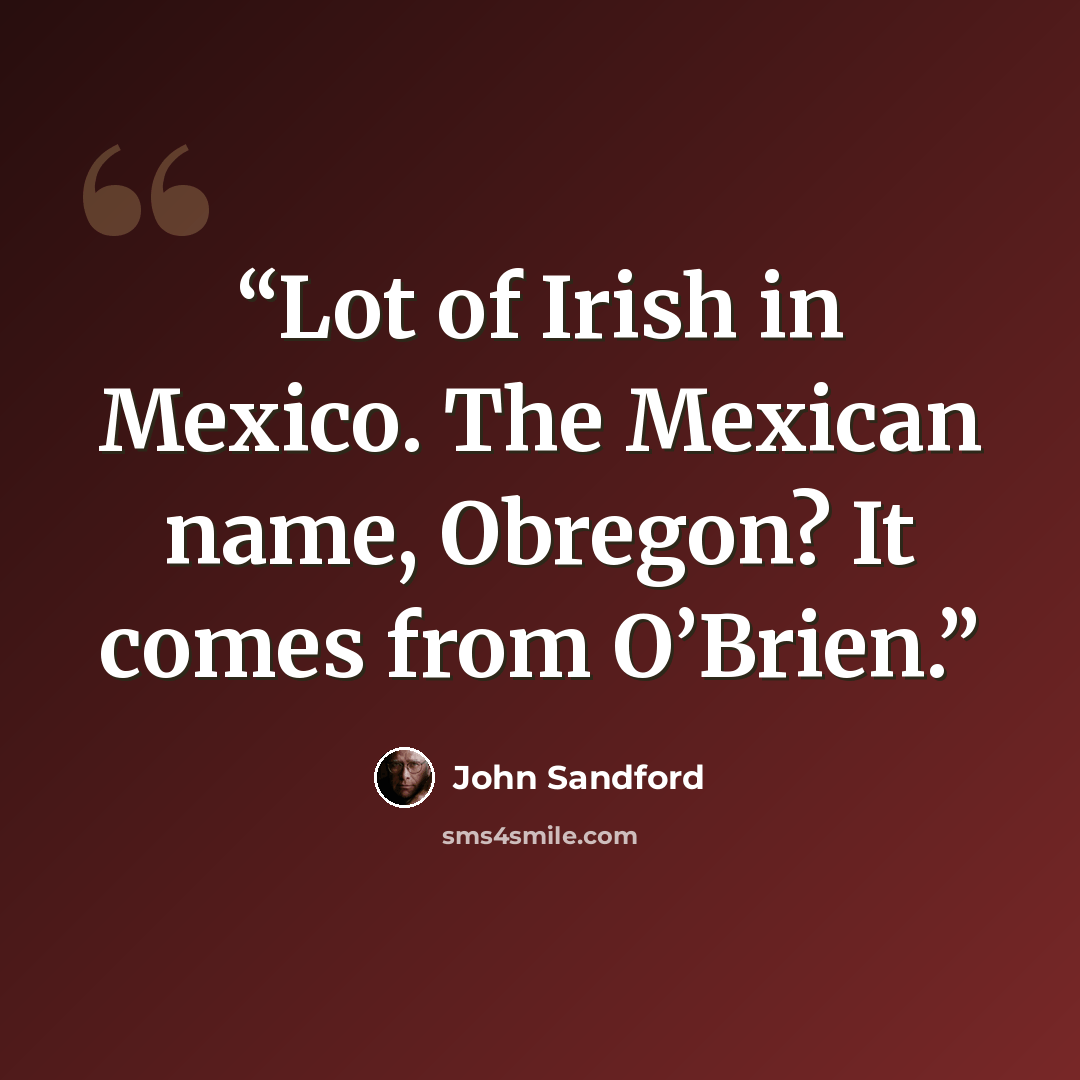 “Lot of Irish in Mexico. The Mexican name, Obregon? It comes from O’Brien.” quote by John Sandford