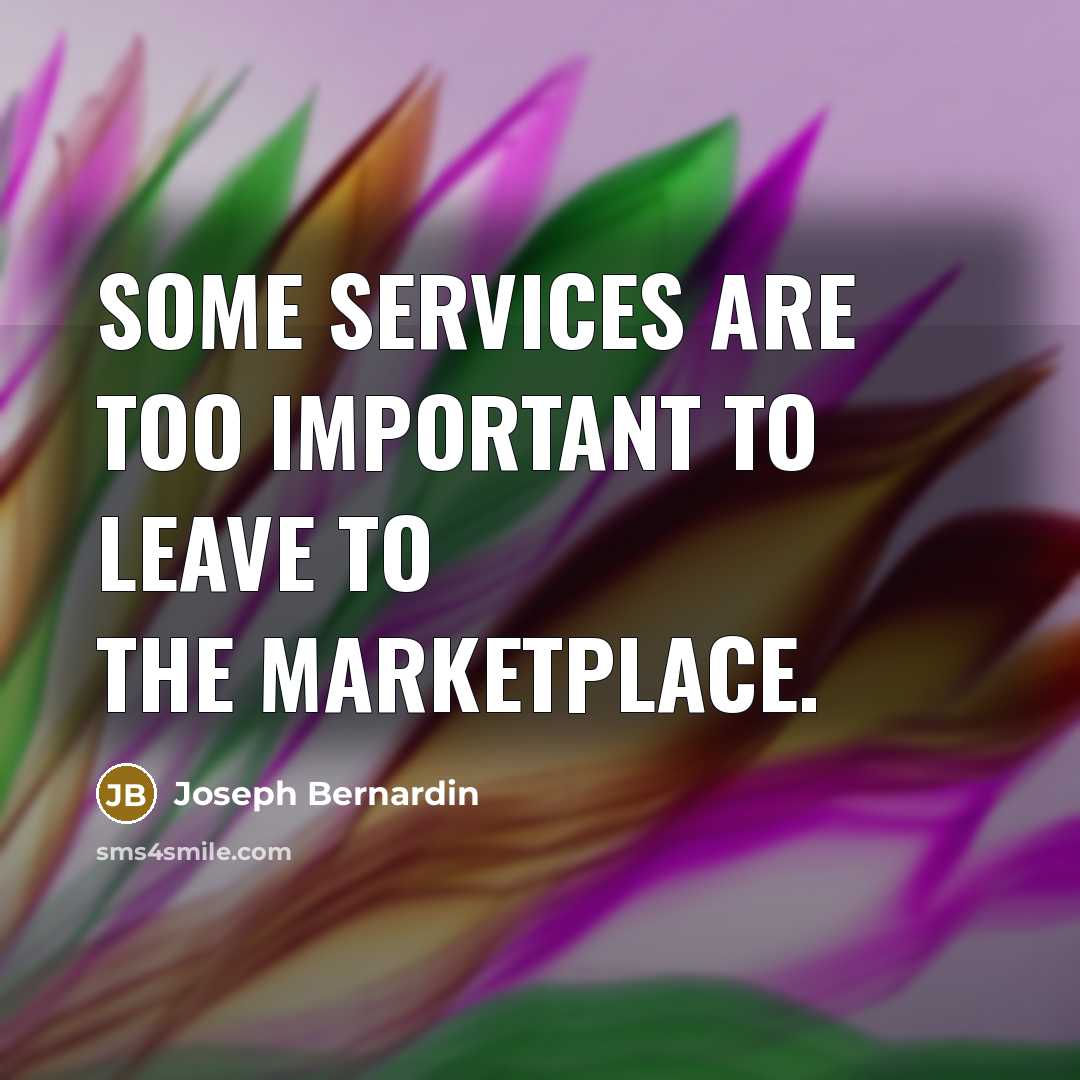 “Some services are too important to leave to the marketplace.” quote by Joseph Bernardin