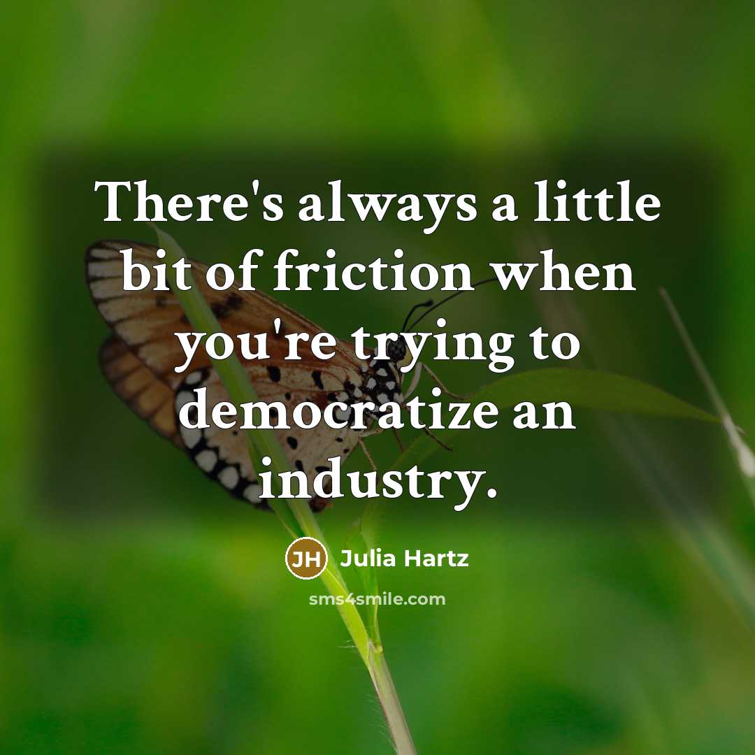 “There's always a little bit of friction when you're trying to democratize an industry.” quote by Julia Hartz