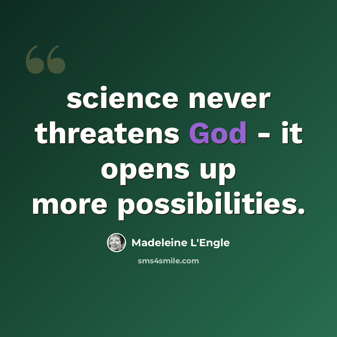 “science never threatens God - it opens up more possibilities.” quote by Madeleine L'Engle