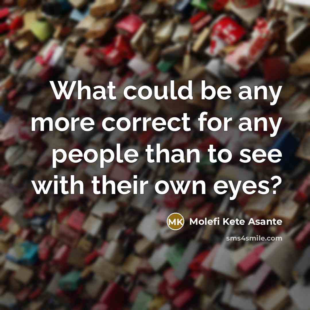 “What could be any more correct for any people than to see with their own eyes?” quote by Molefi Kete Asante