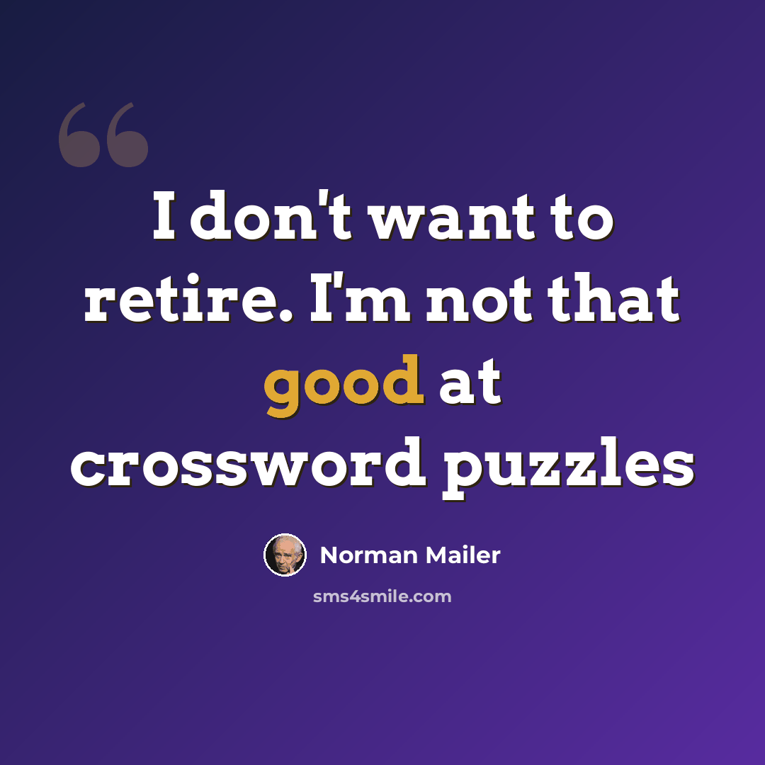 “I don't want to retire. I'm not that good at crossword puzzles” quote by Norman Mailer