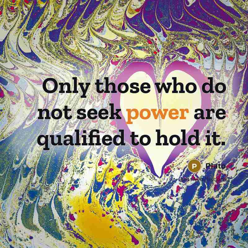 “Only those who do not seek power are qualified to hold it.” quote by Plato