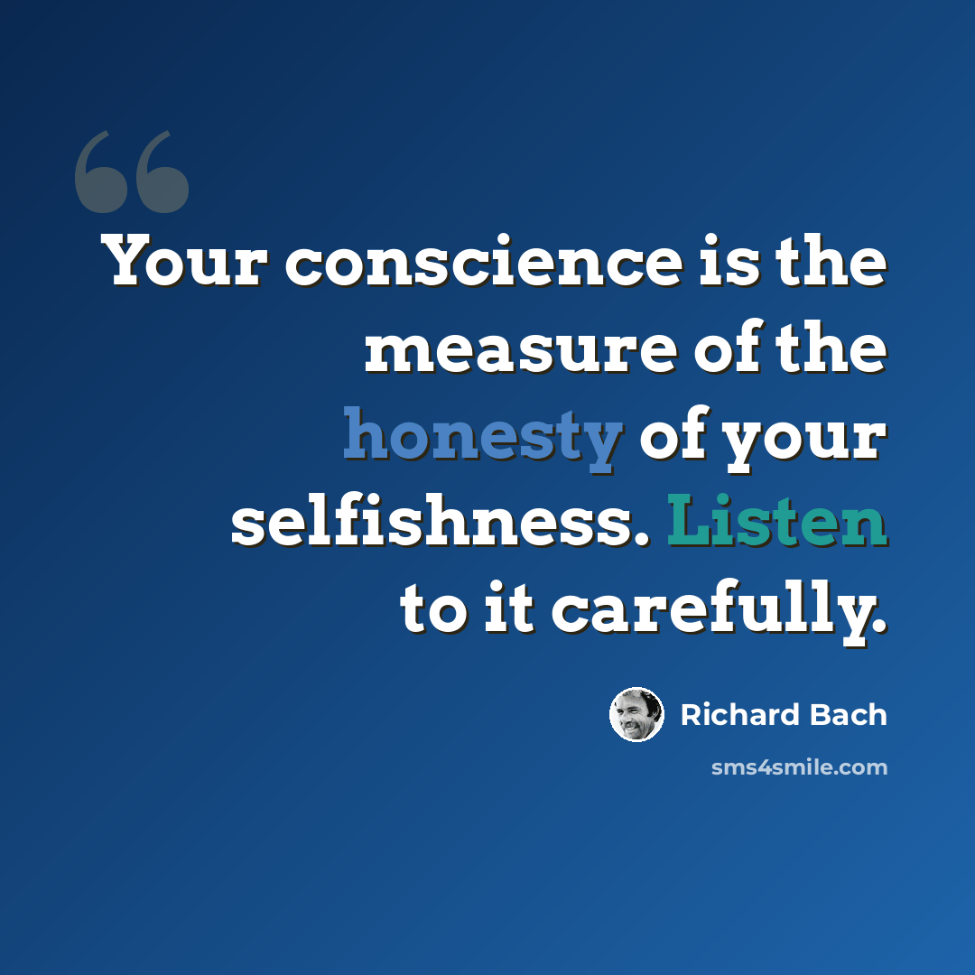 “Your conscience is the measure of the honesty of your selfishness. Listen to it carefully.” quote by Richard Bach