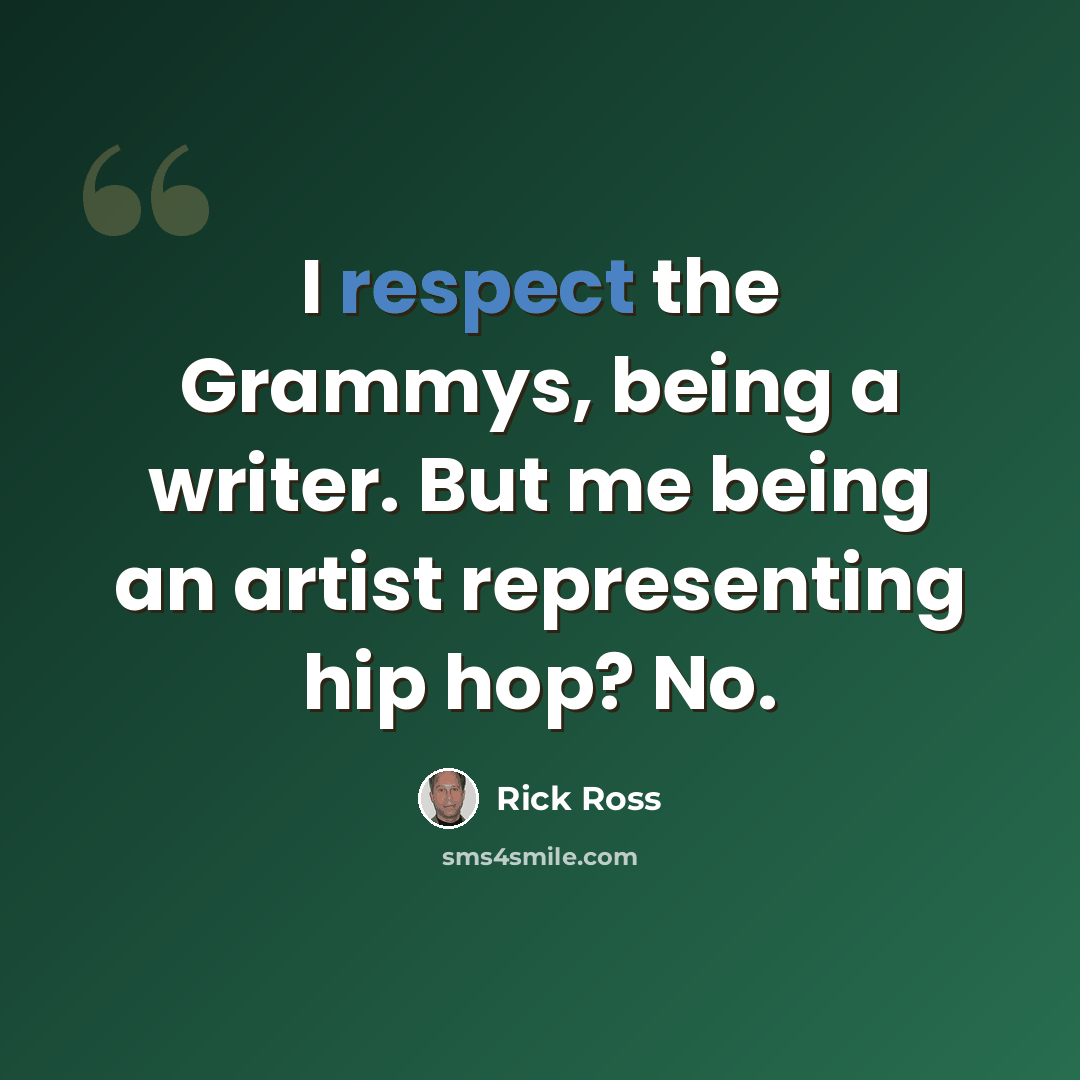 “I respect the Grammys, being a writer. But me being an artist representing hip hop? No.” quote by Rick Ross