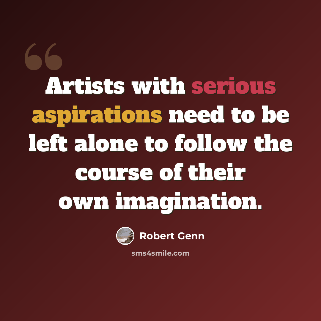 “Artists with serious aspirations need to be left alone to follow the course of their own imagination.” quote by Robert Genn