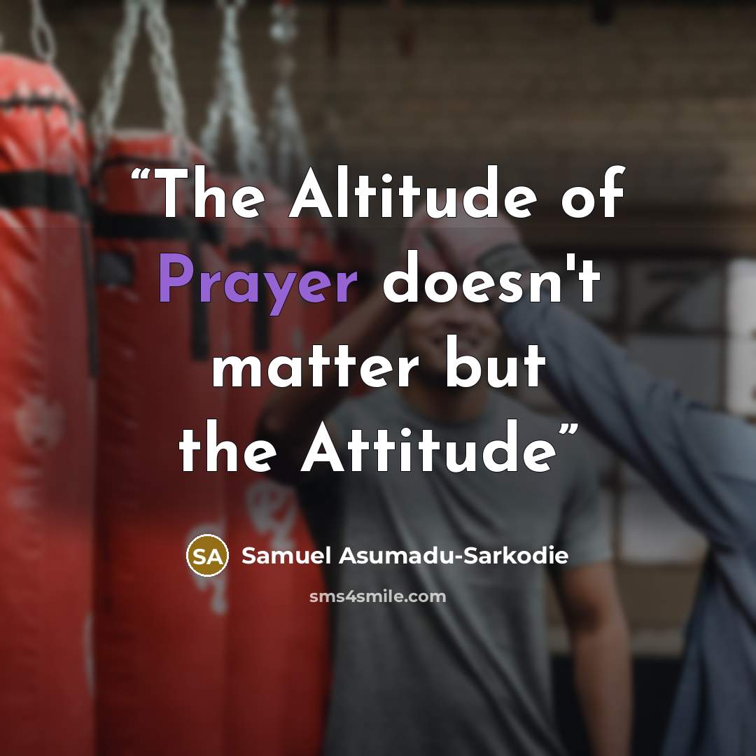 “The Altitude of Prayer doesn't matter but the Attitude” quote by Samuel Asumadu-Sarkodie