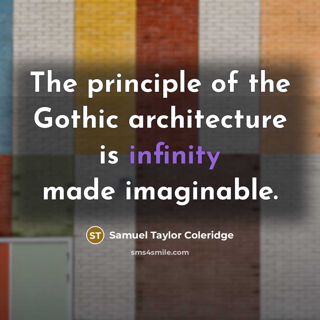 “The principle of the Gothic architecture is infinity made imaginable.” quote by Samuel Taylor Coleridge