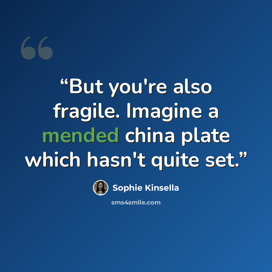 “But you're also fragile. Imagine a mended china plate which hasn't quite set.” quote by Sophie Kinsella