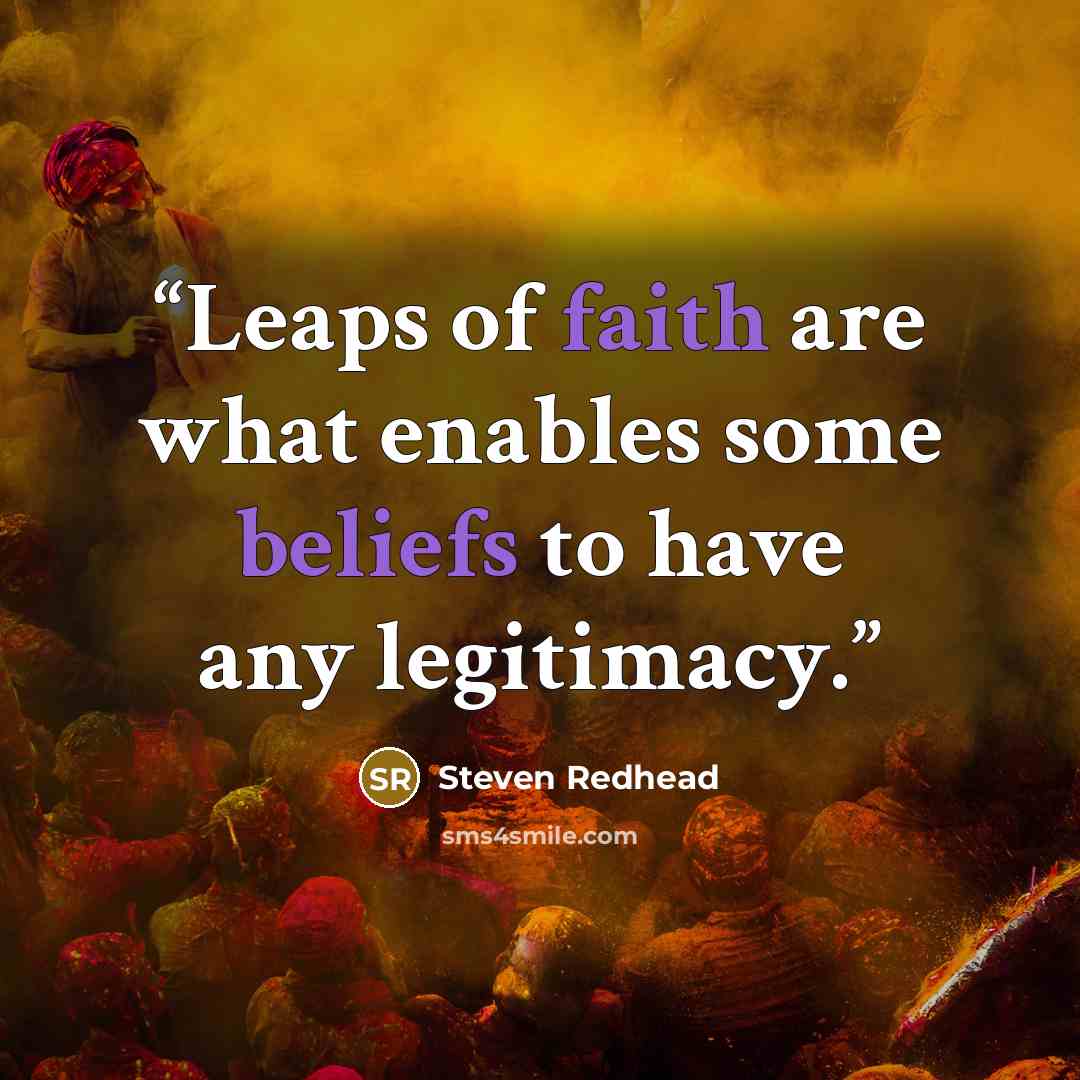 “Leaps of faith are what enables some beliefs to have any legitimacy.” quote by Steven Redhead
