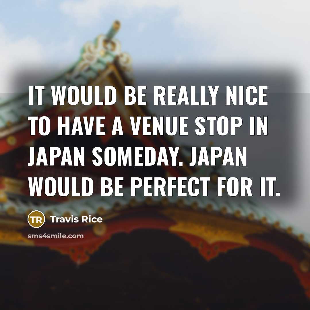 “It would be really nice to have a venue stop in Japan someday. Japan would be perfect for it.” quote by Travis Rice
