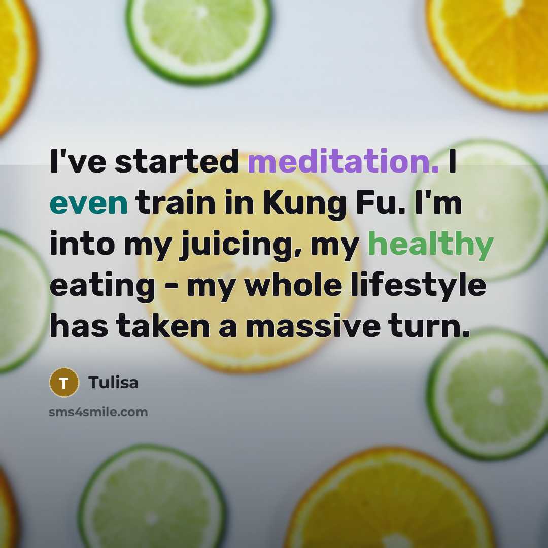 “I've started meditation. I even train in Kung Fu. I'm into my juicing, my healthy eating - my whole lifestyle has taken a massive turn.” quote by Tulisa