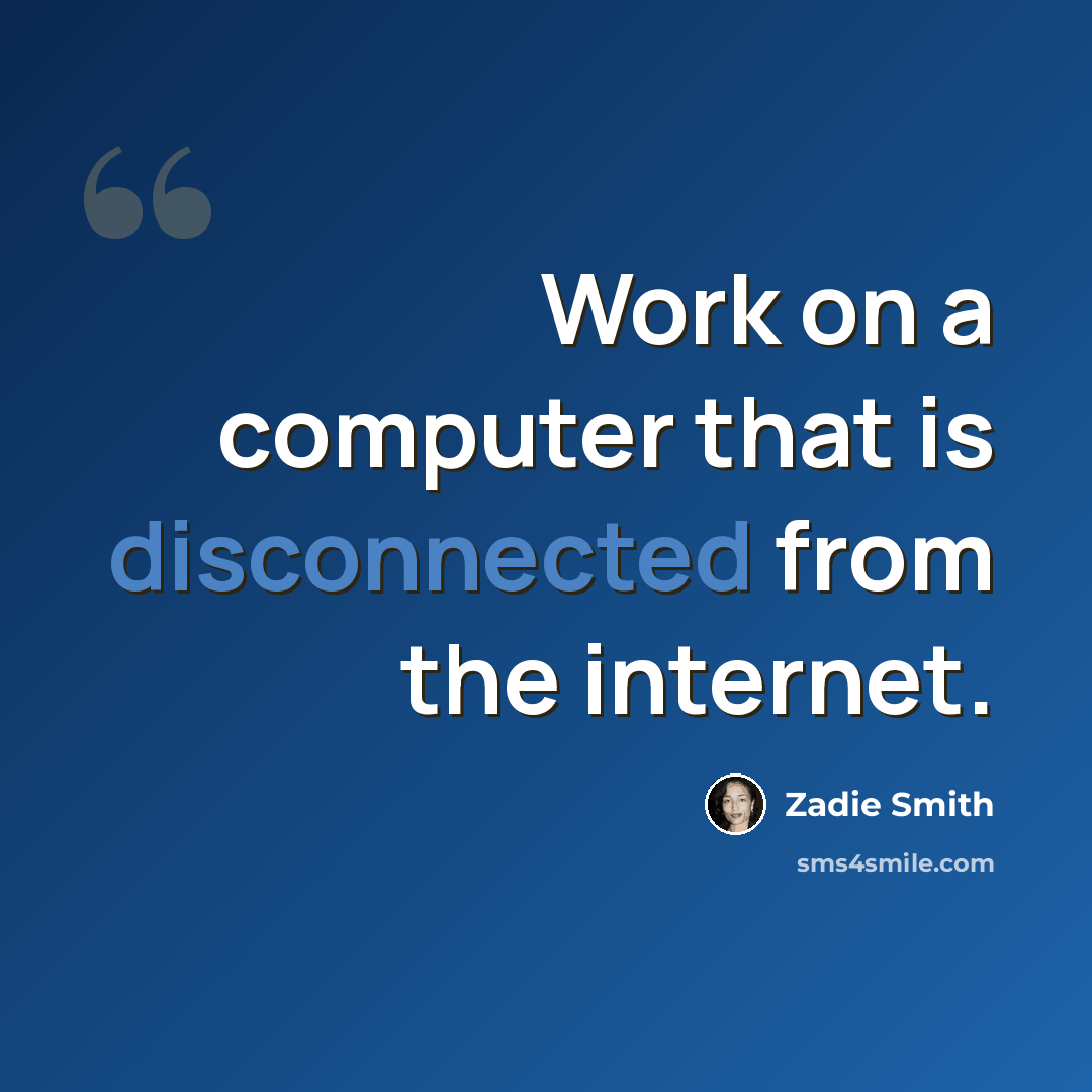 “Work on a computer that is disconnected from the internet.” quote by Zadie Smith