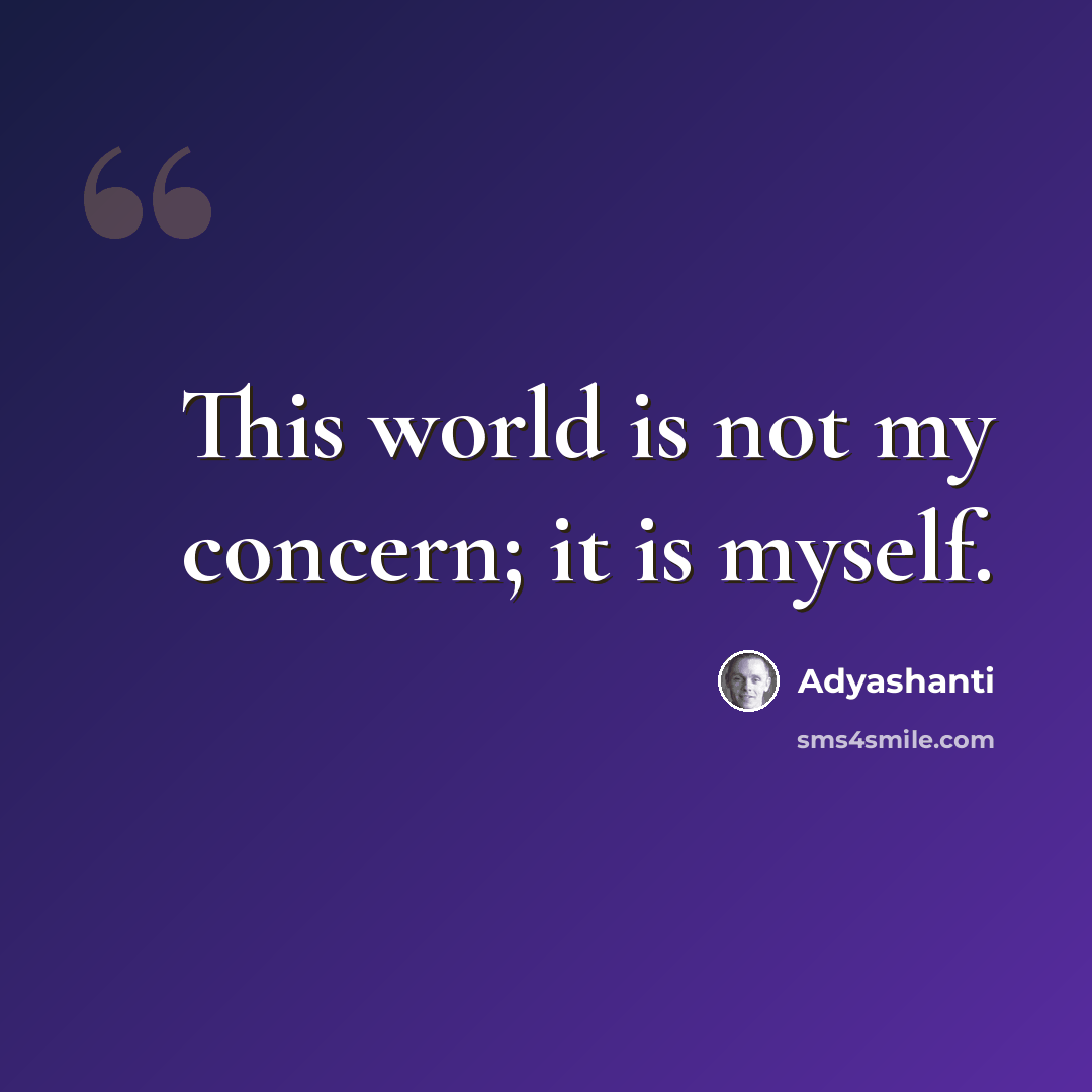 “This world is not my concern; it is myself.” quote by Adyashanti