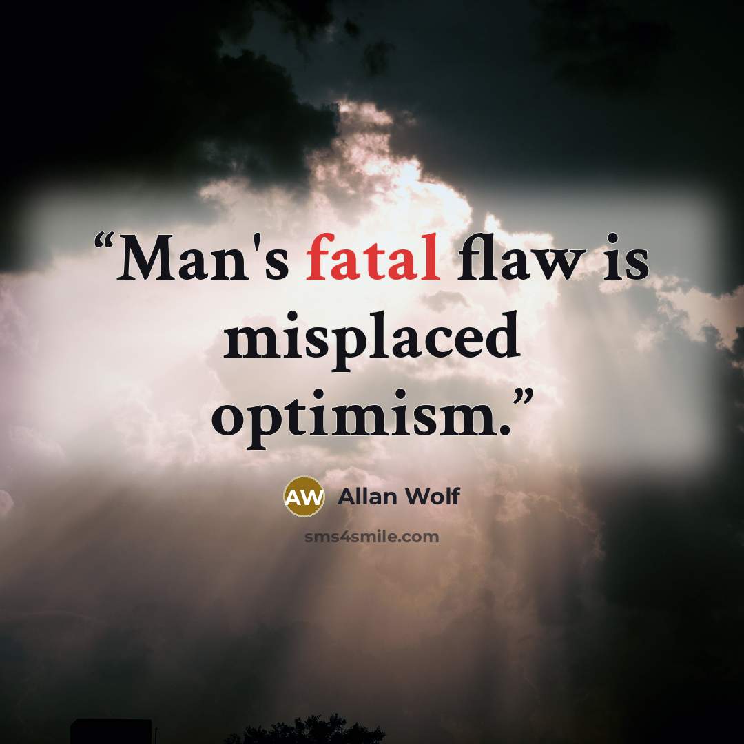 “Man's fatal flaw is misplaced optimism.” quote by Allan Wolf
