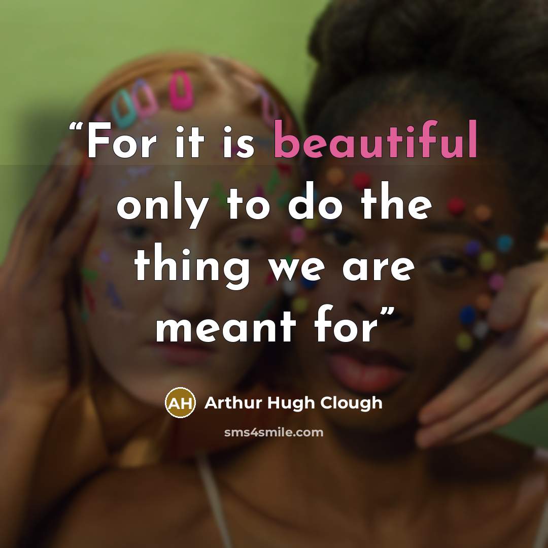 “For it is beautiful only to do the thing we are meant for” quote by Arthur Hugh Clough