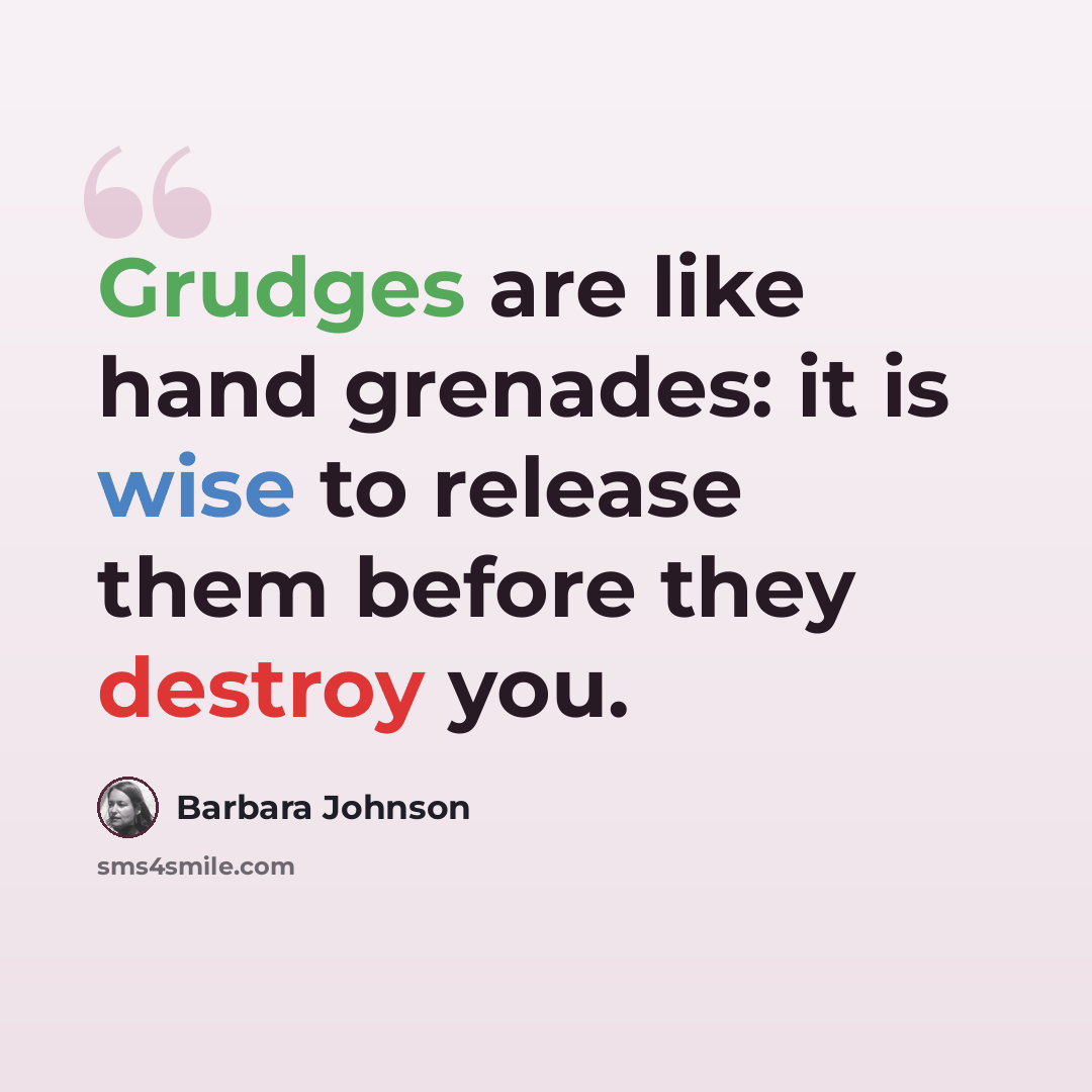 “Grudges are like hand grenades: it is wise to release them before they destroy you.” quote by Barbara Johnson