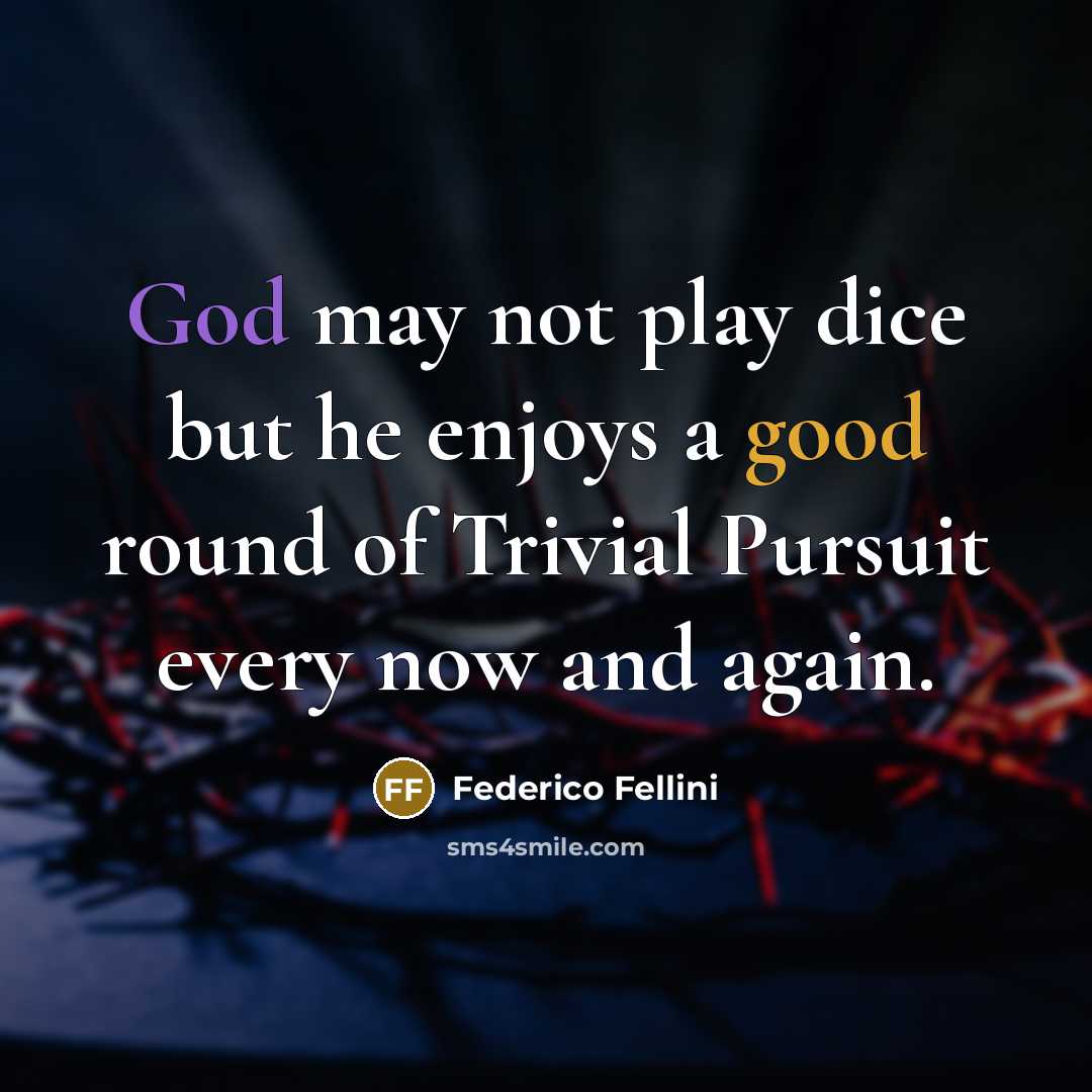 “God may not play dice but he enjoys a good round of Trivial Pursuit every now and again.” quote by Federico Fellini