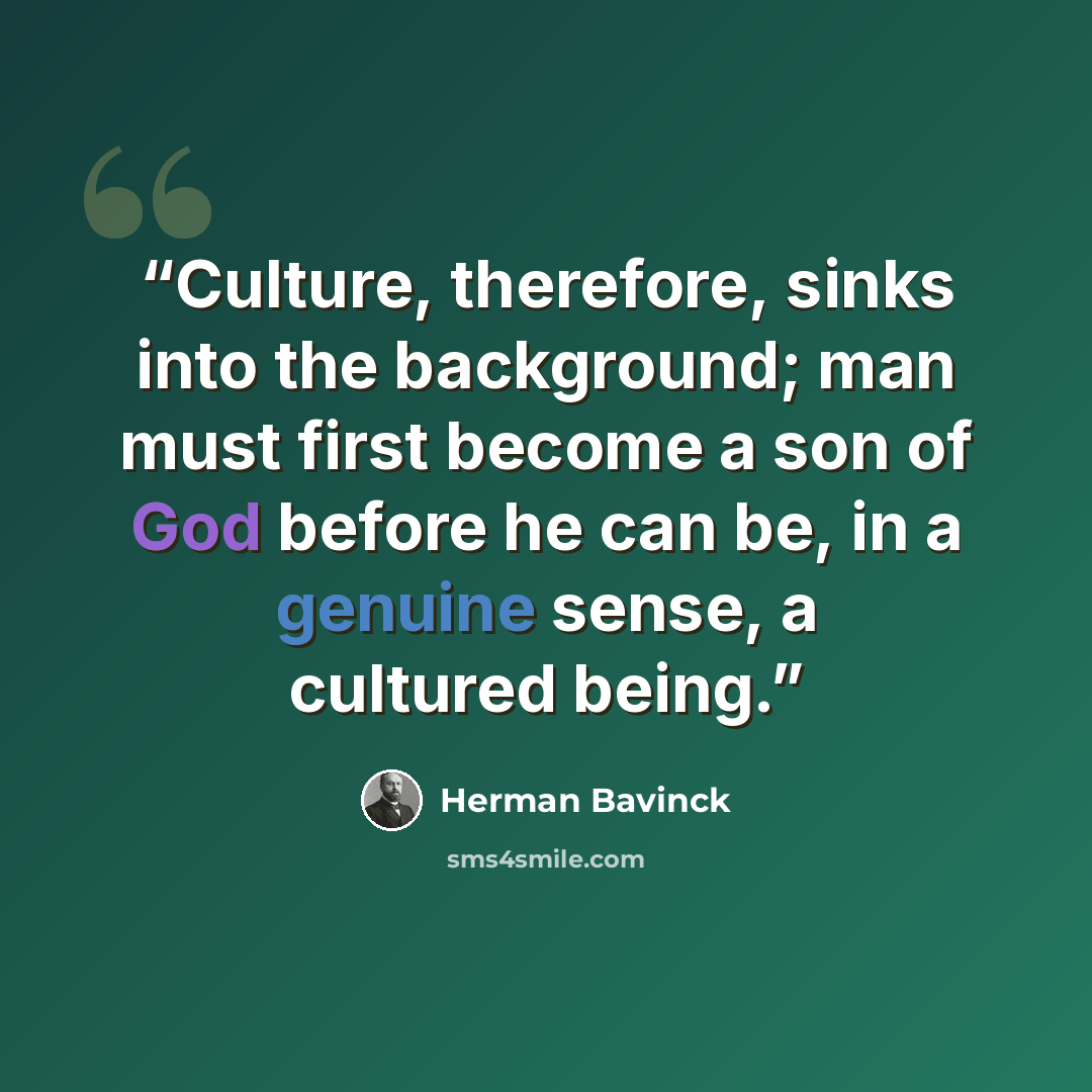 “Culture, therefore, sinks into the background; man must first become a son of God before he can be, in a genuine sense, a cultured being.” quote by Herman Bavinck