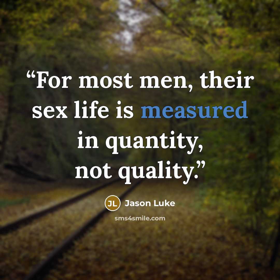“For most men, their sex life is measured in quantity, not quality.” quote by Jason Luke