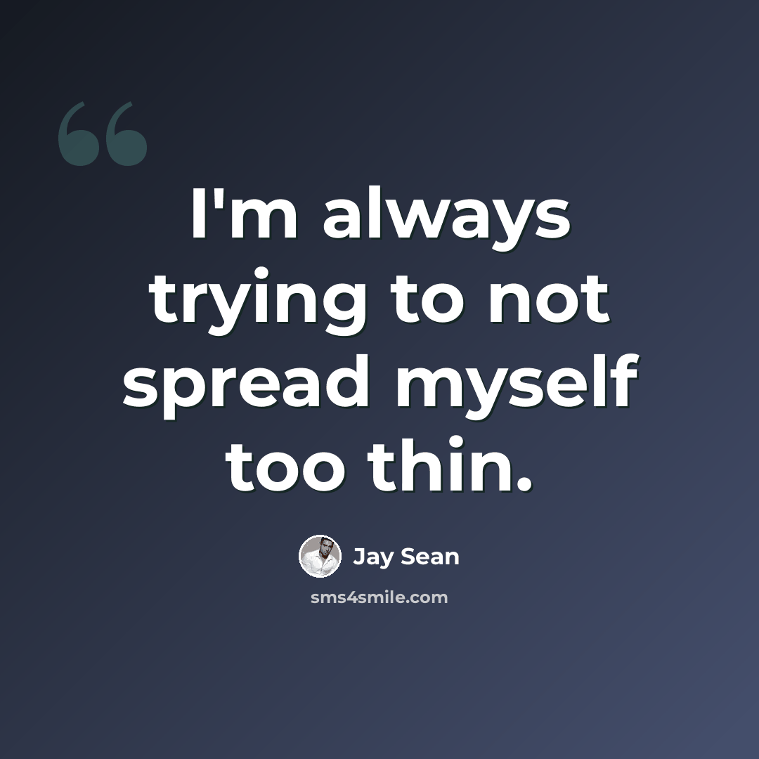 “I'm always trying to not spread myself too thin.” quote by Jay Sean