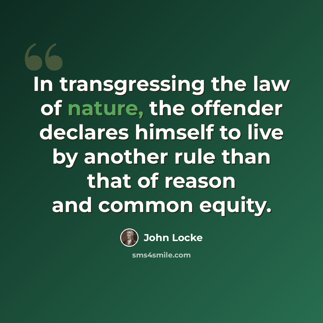 “In transgressing the law of nature, the offender declares himself to live by another rule than that of reason and common equity.” quote by John Locke