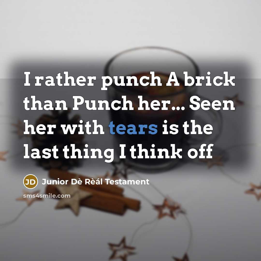 “I rather punch A brick than Punch her... Seen her with tears is the last thing I think off” quote by Junior Dè Rèál Testament