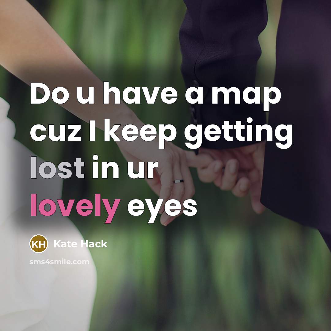 “Do u have a map cuz I keep getting lost in ur lovely eyes” quote by Kate Hack