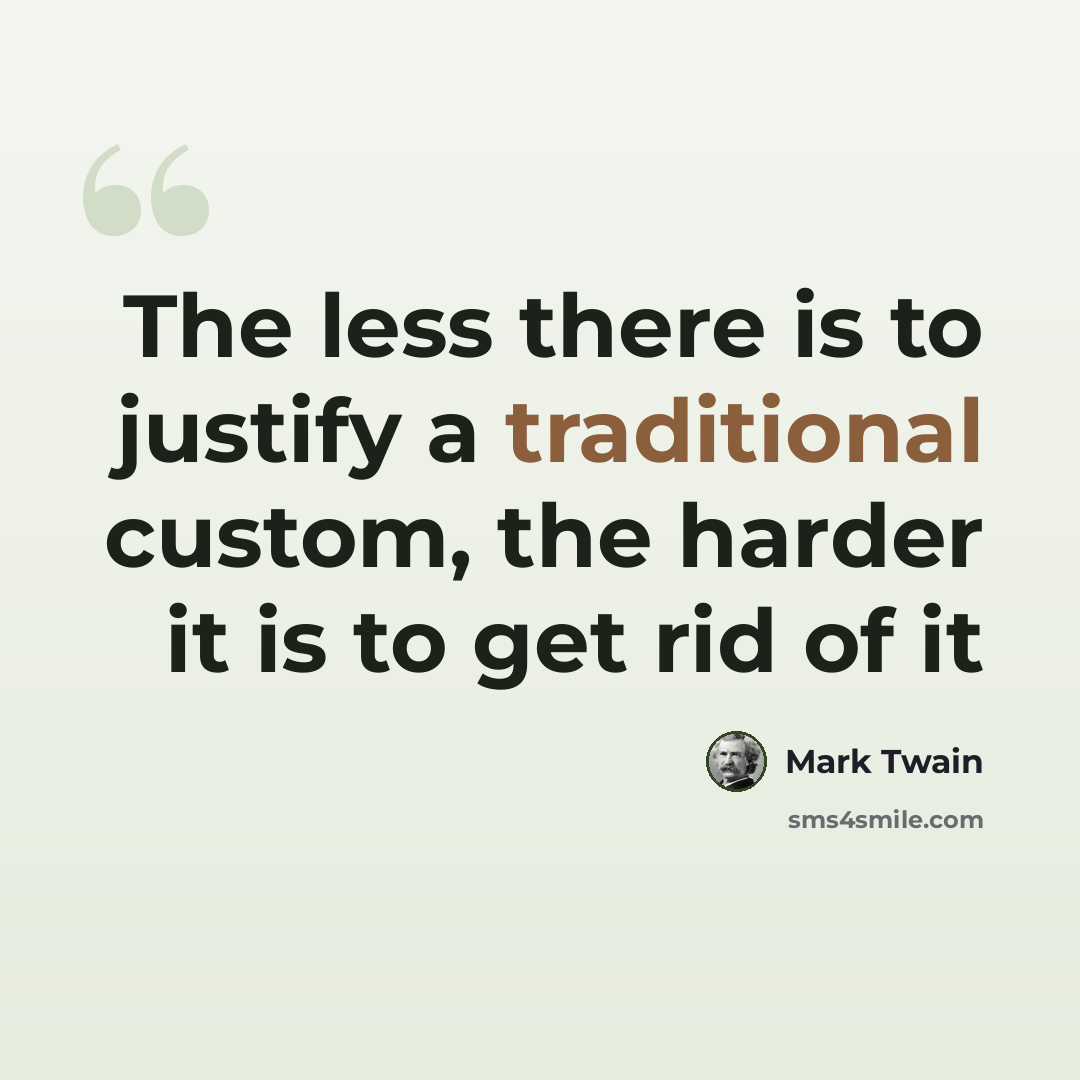 “The less there is to justify a traditional custom, the harder it is to get rid of it” quote by Mark Twain